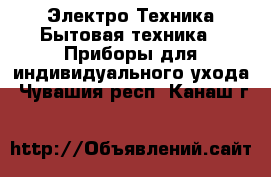 Электро-Техника Бытовая техника - Приборы для индивидуального ухода. Чувашия респ.,Канаш г.